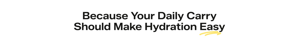 Because Your Daily Carry Should Make Hydration Easy